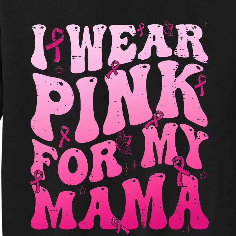 I Wear Pink For My Mama Breast Cancer Support Squads Tall Sweatshirt