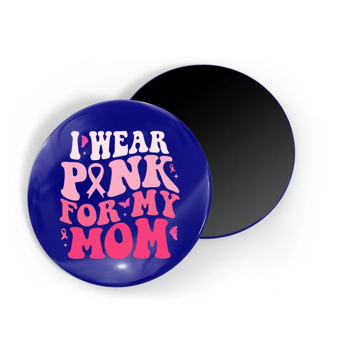 I Wear Pink For My Mom Support Breast Cancer Awareness Magnet