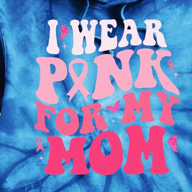 I Wear Pink For My Mom Support Breast Cancer Awareness Tie Dye Hoodie