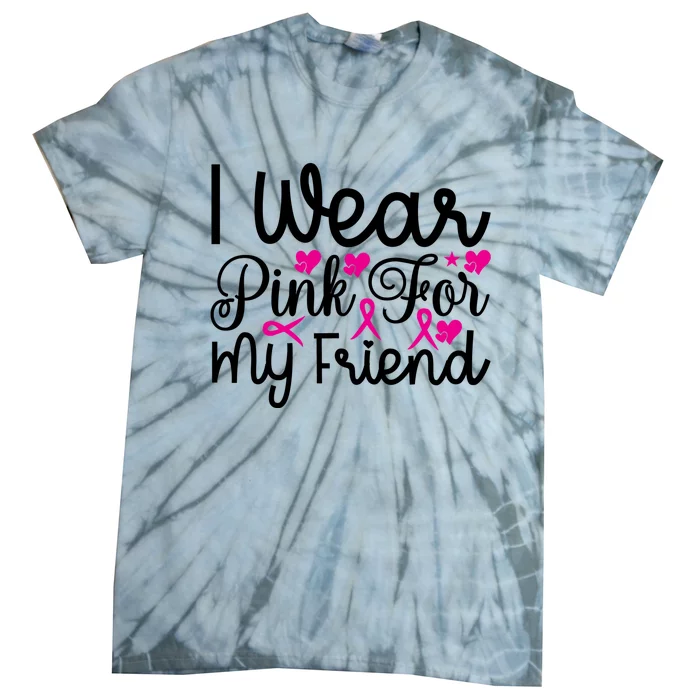 I Wear Pink For My Friend Breast Cancer Awareness Tie-Dye T-Shirt