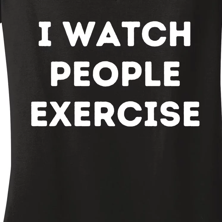 I Watch People Exercise Women's V-Neck T-Shirt