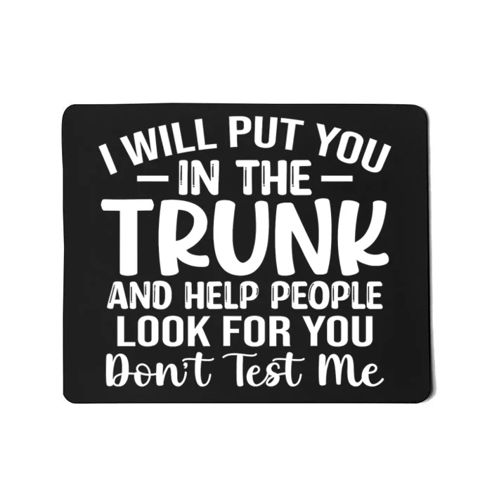 I Will Put You In The Trunk Mousepad