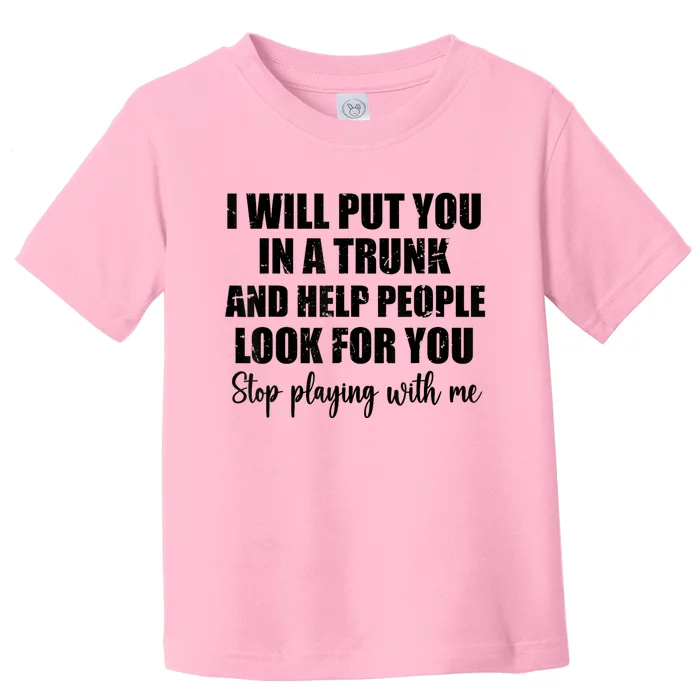 I Will Put You In A Trunk And Help People Look For You Toddler T-Shirt