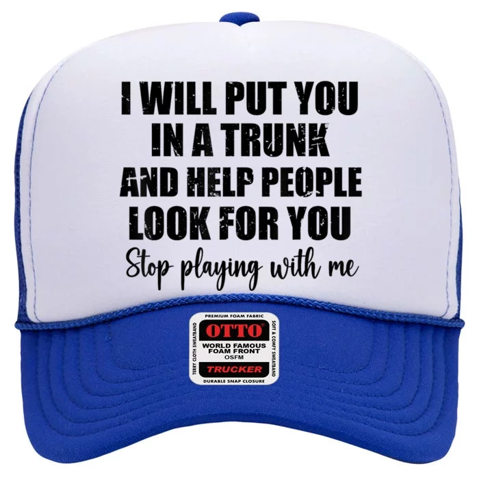 I Will Put You In A Trunk And Help People Look For You High Crown Mesh Trucker Hat