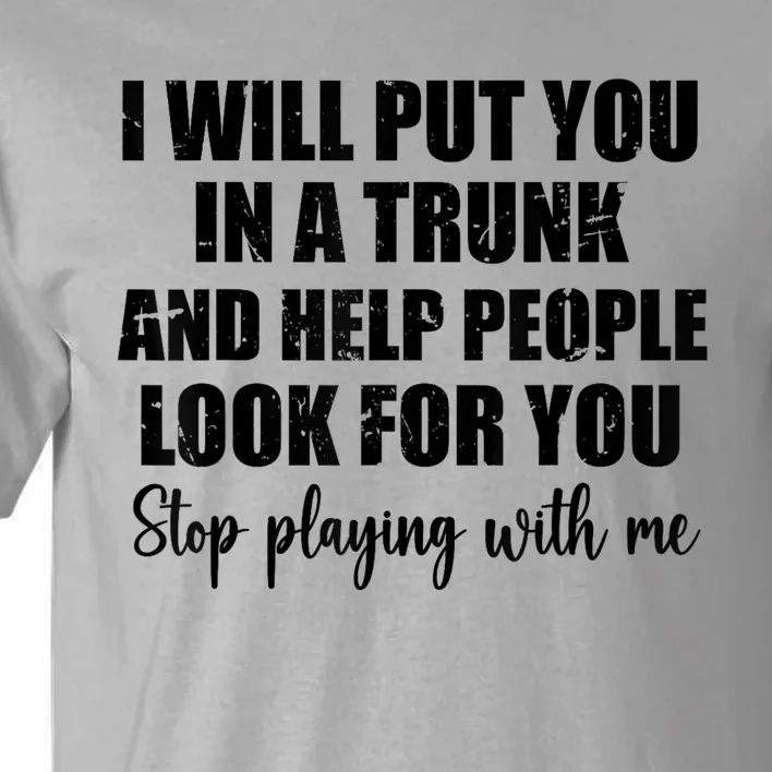 I Will Put You In A Trunk And Help People Look For You Tall T-Shirt