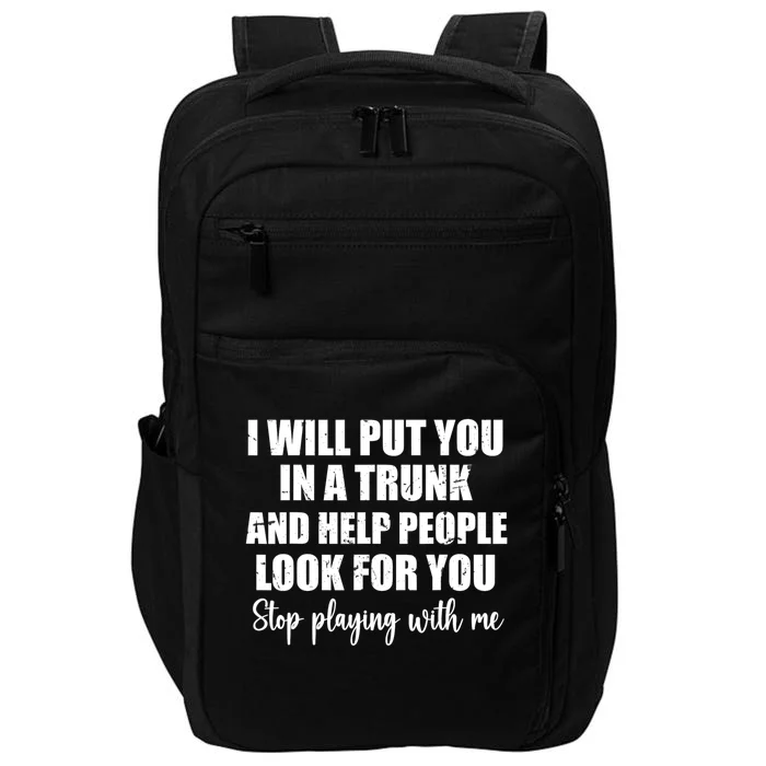 I Will Put You In A Trunk And Help People Look For You Impact Tech Backpack