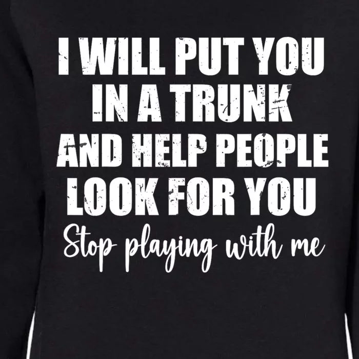 I Will Put You In A Trunk And Help People Look For You Womens California Wash Sweatshirt