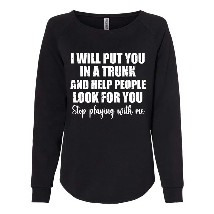 I Will Put You In A Trunk And Help People Look For You Womens California Wash Sweatshirt