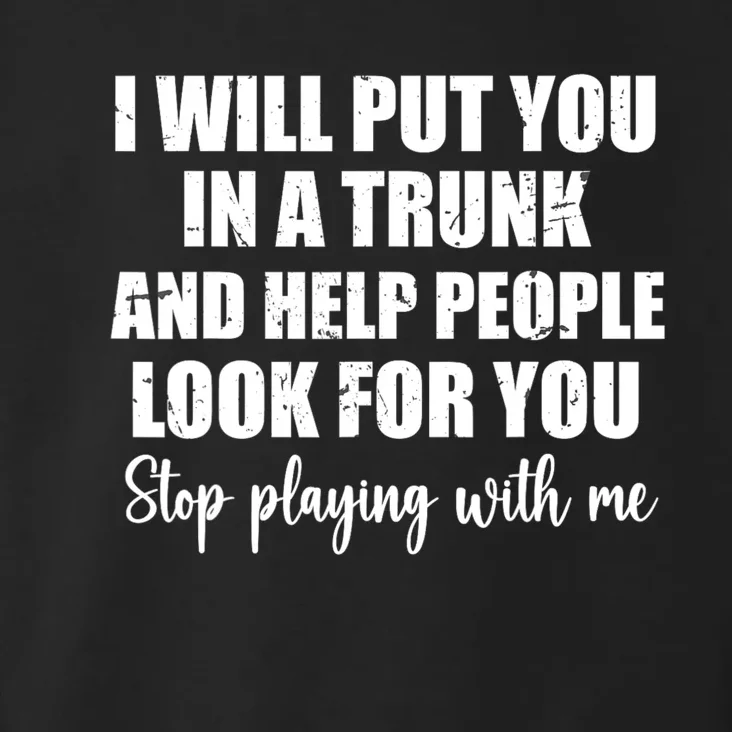 I Will Put You In A Trunk And Help People Look For You Toddler Hoodie