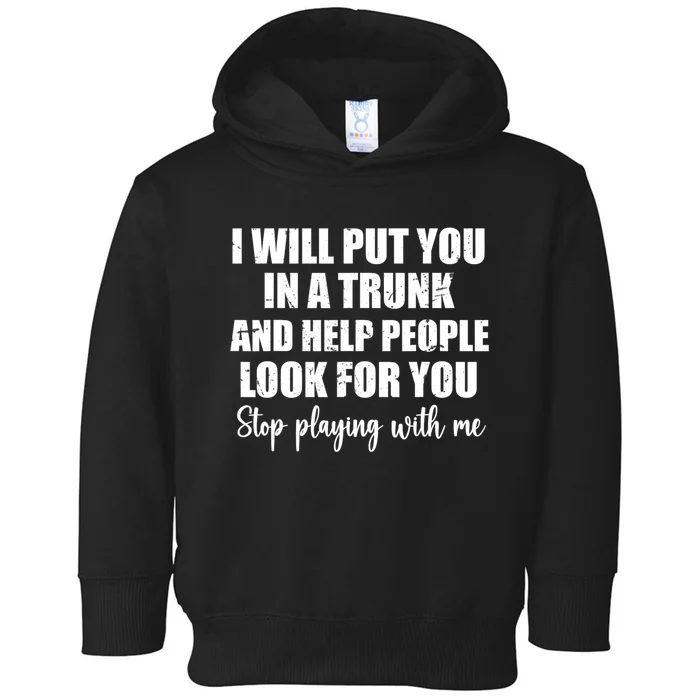 I Will Put You In A Trunk And Help People Look For You Toddler Hoodie