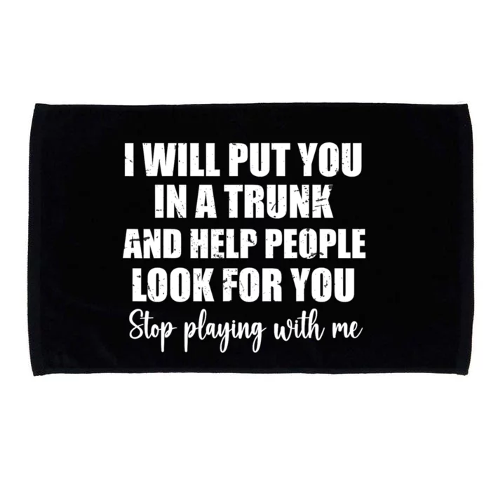 I Will Put You In A Trunk And Help People Look For You Microfiber Hand Towel