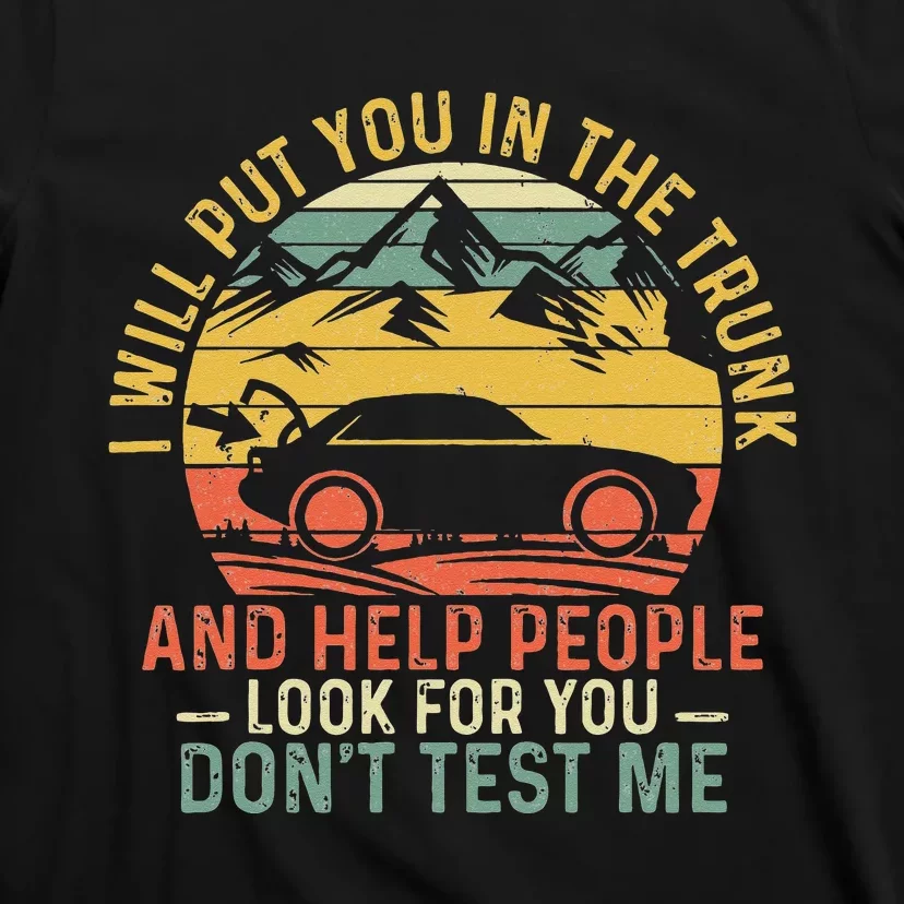 I Will Put You In The Trunk And Help People Funny Saying T-Shirt