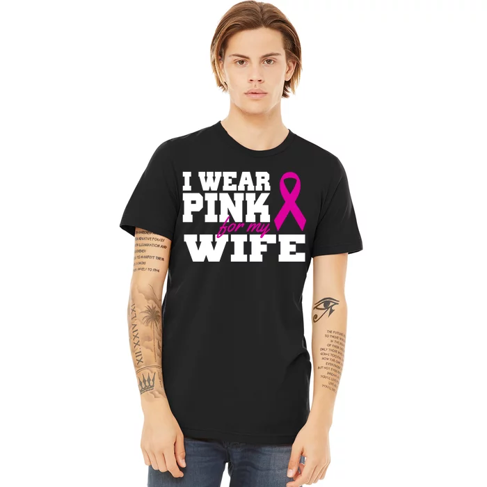 I Wear Pink For My Wife Breast Cancer Premium T-Shirt