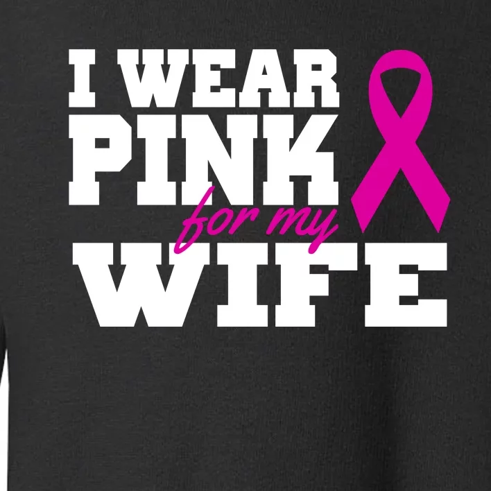 I Wear Pink For My Wife Breast Cancer Toddler Sweatshirt