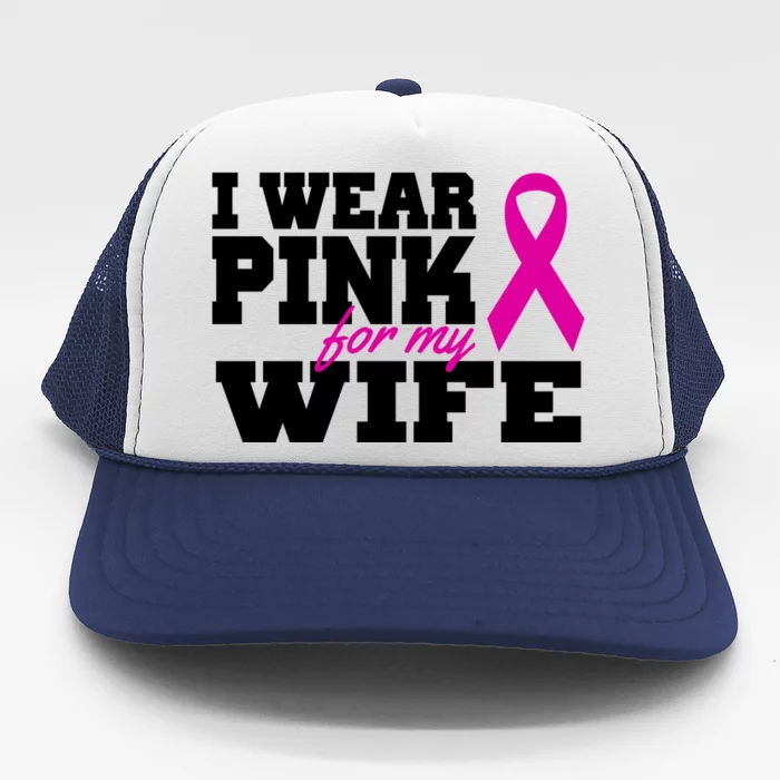 I Wear Pink For My Wife Breast Cancer Trucker Hat