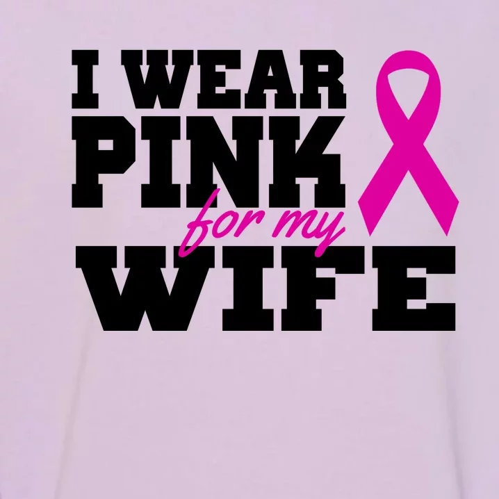 I Wear Pink For My Wife Breast Cancer Garment-Dyed Sweatshirt