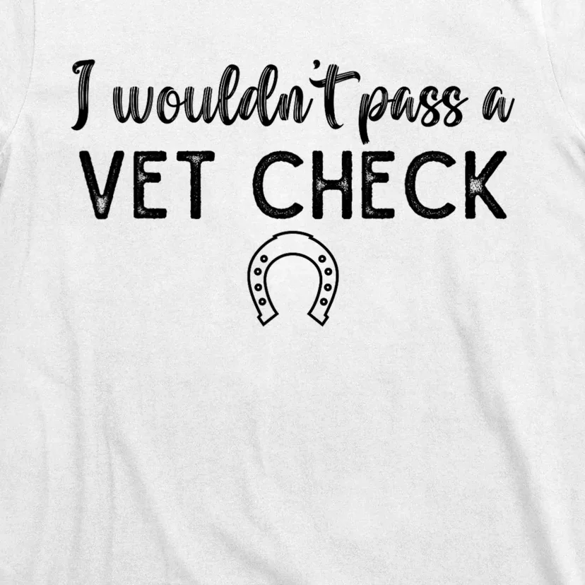 I WouldnT Pass A Vet Check Funny Equestrian Horses Lovers T-Shirt