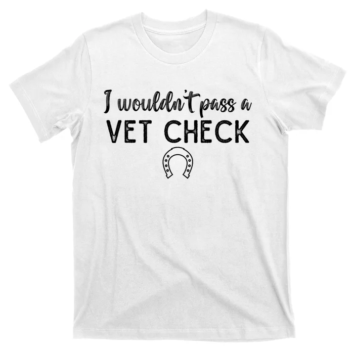 I WouldnT Pass A Vet Check Funny Equestrian Horses Lovers T-Shirt