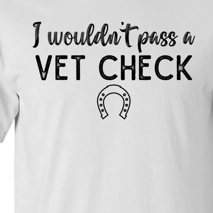 I WouldnT Pass A Vet Check Funny Equestrian Horses Lovers Tall T-Shirt