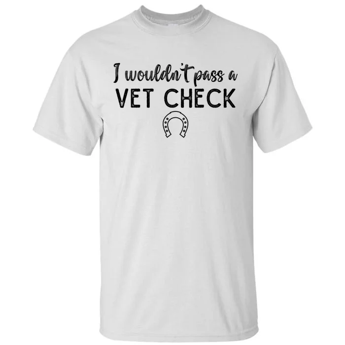 I WouldnT Pass A Vet Check Funny Equestrian Horses Lovers Tall T-Shirt