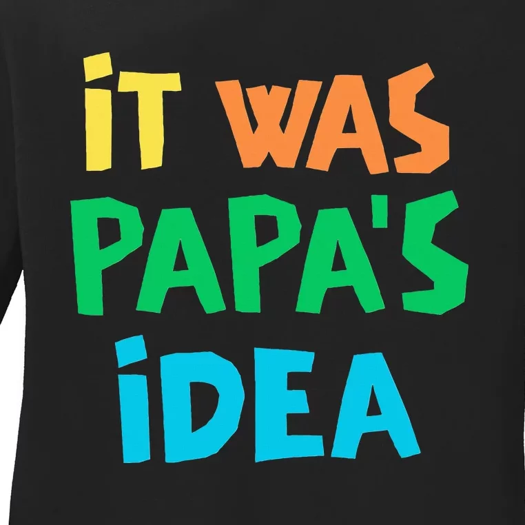 It Was PapaS Idea Ladies Long Sleeve Shirt