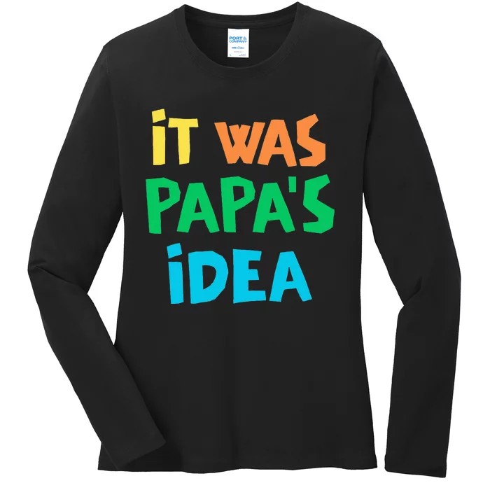 It Was PapaS Idea Ladies Long Sleeve Shirt