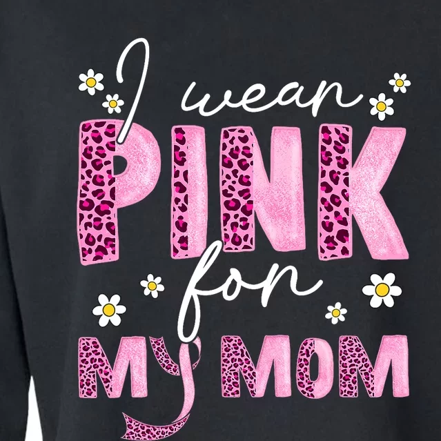 I Wear Pink For My Mom Breast Cancer Awareness Survivor Cropped Pullover Crew