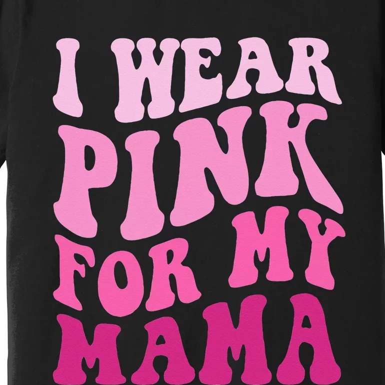 I Wear Pink for my Mama Groovy Breast Cancer Premium T-Shirt