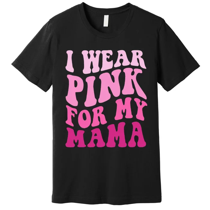 I Wear Pink for my Mama Groovy Breast Cancer Premium T-Shirt