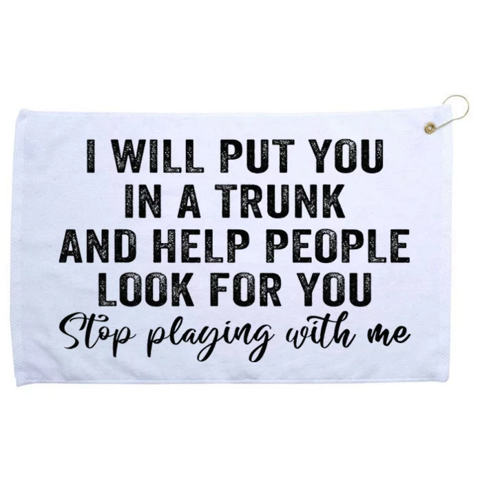 I Will Put You In A Trunk And Help People Look For You Grommeted Golf Towel