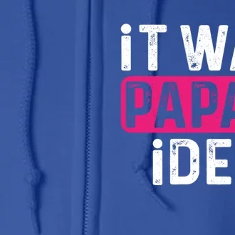 It Was PapaS Idea Funny Family Great Gift Full Zip Hoodie