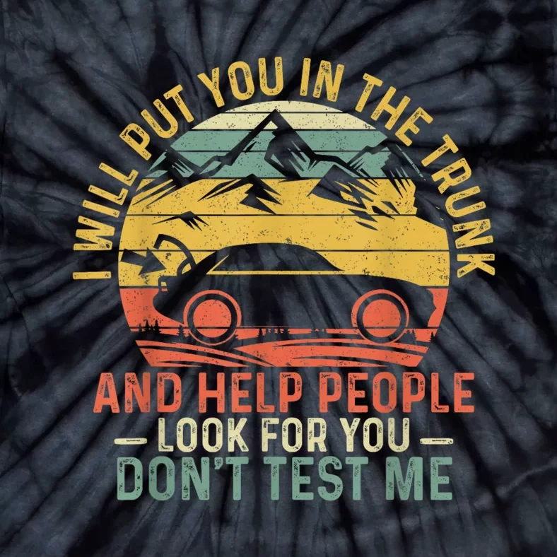 I Will Put You In The Trunk And Help People Funny Gift Tie-Dye T-Shirt