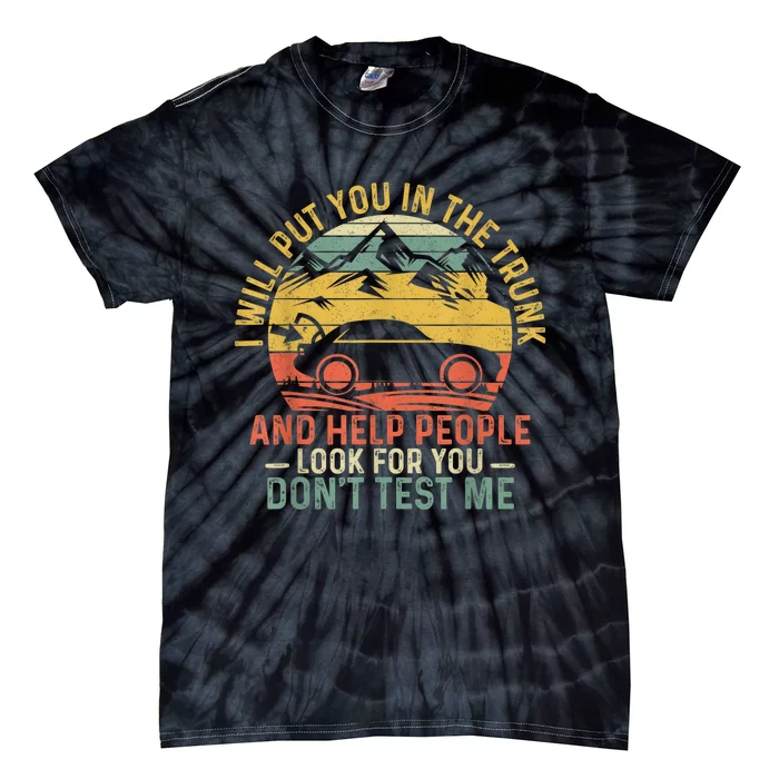 I Will Put You In The Trunk And Help People Funny Gift Tie-Dye T-Shirt