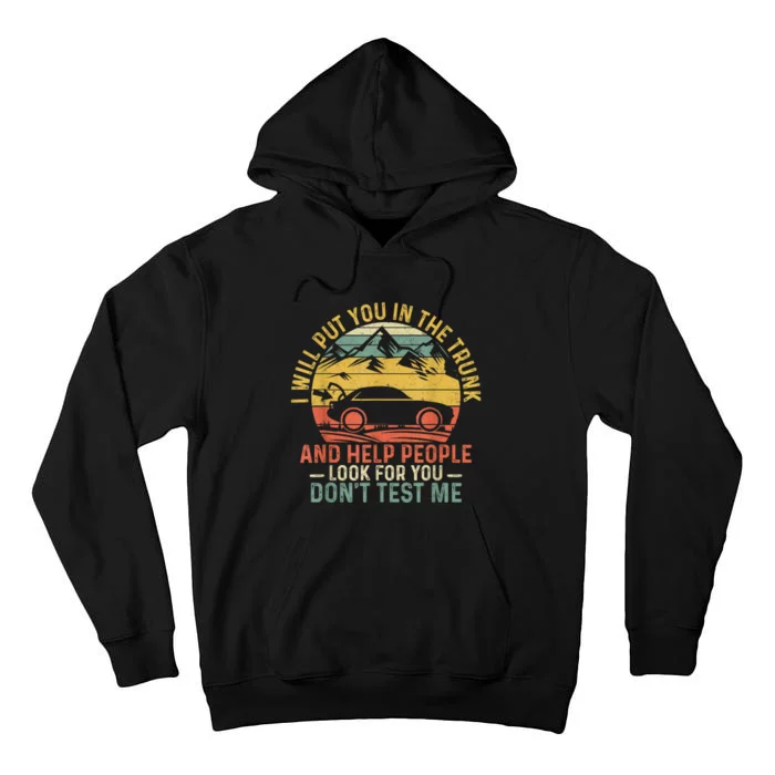 I Will Put You In The Trunk And Help People Funny Gift Tall Hoodie