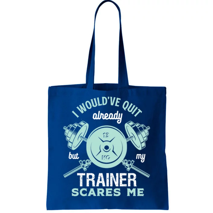 I Wouldve Quit But My Trainer Scares Me Funny Gym Workout Meaningful Gift Tote Bag