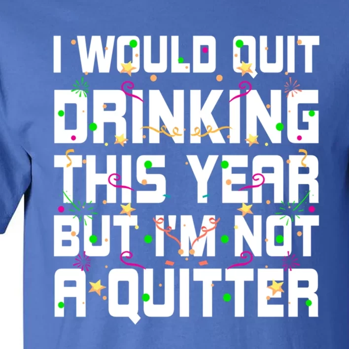 I Would Quit Ing This Year Funny Happy New Year Humor Gift Tall T-Shirt