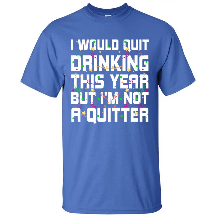 I Would Quit Ing This Year Funny Happy New Year Humor Gift Tall T-Shirt