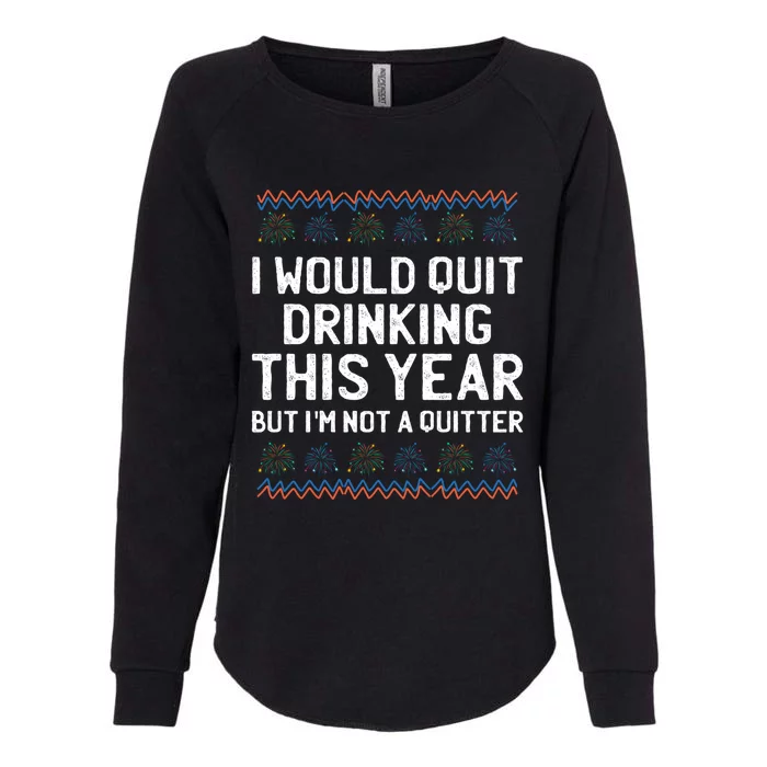 I Would Quit Ing This Year Funny Happy New Year Humor Gift Womens California Wash Sweatshirt