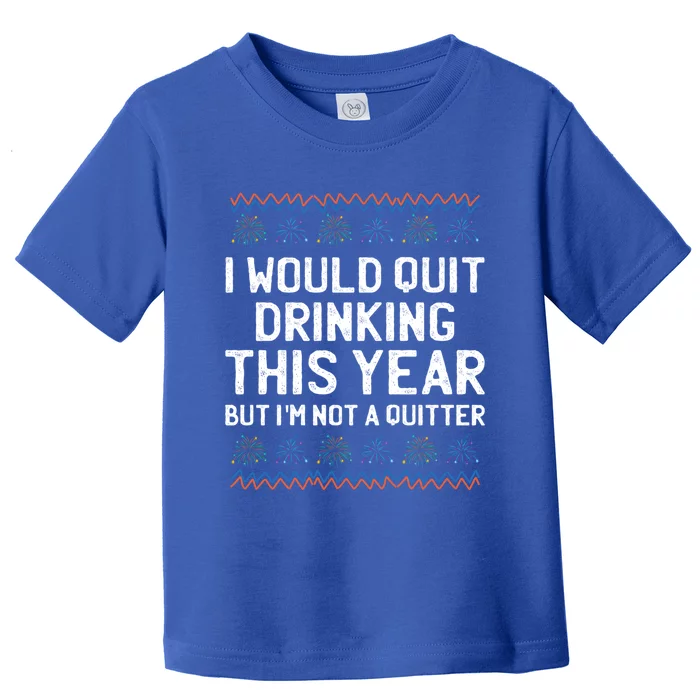 I Would Quit Ing This Year Funny Happy New Year Humor Gift Toddler T-Shirt