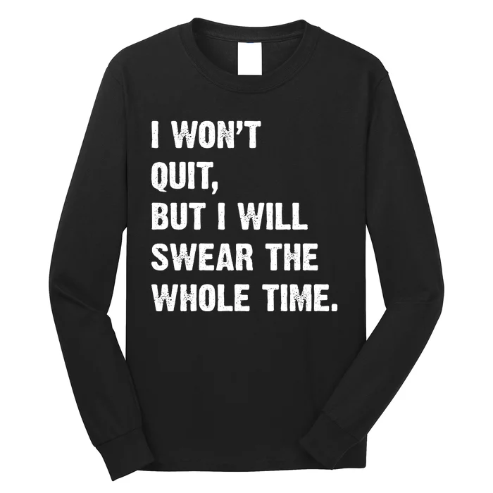 I Won't Quit But I Will Swear The Whole Time Funny Long Sleeve Shirt