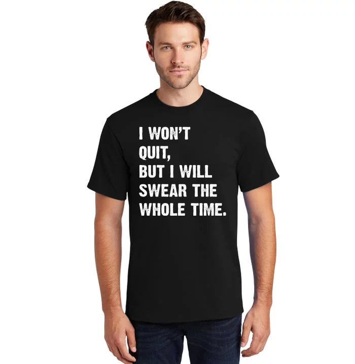 I Won't Quit But I Will Swear The Whole Time Funny Tall T-Shirt