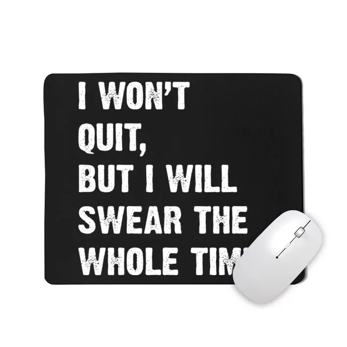 I Won't Quit But I Will Swear The Whole Time Funny Mousepad