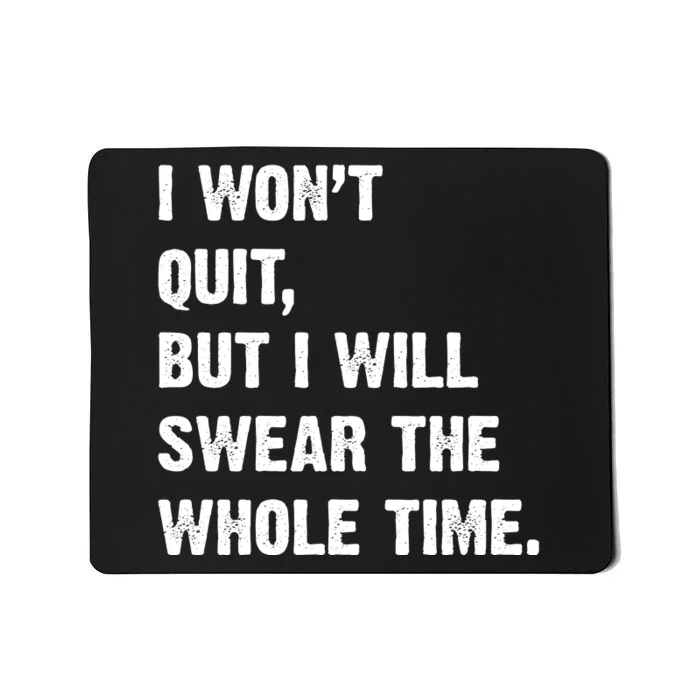 I Won't Quit But I Will Swear The Whole Time Funny Mousepad