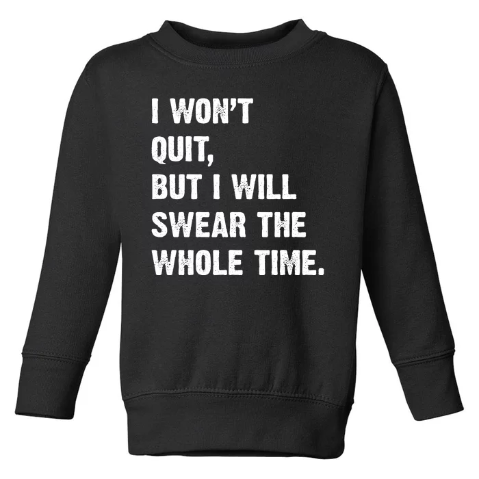 I Won't Quit But I Will Swear The Whole Time Funny Toddler Sweatshirt