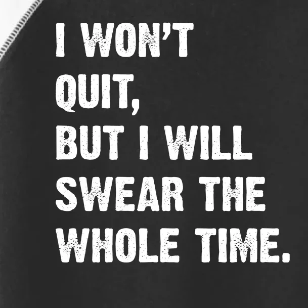 I Won't Quit But I Will Swear The Whole Time Funny Toddler Fine Jersey T-Shirt