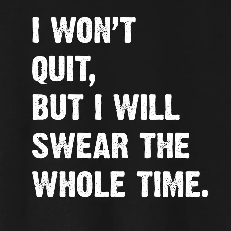 I Won't Quit But I Will Swear The Whole Time Funny Women's Crop Top Tee