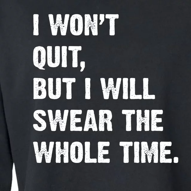 I Won't Quit But I Will Swear The Whole Time Funny Cropped Pullover Crew