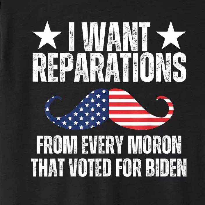 I Want Reparations From Every Moron That Voted For Biden ChromaSoft Performance T-Shirt