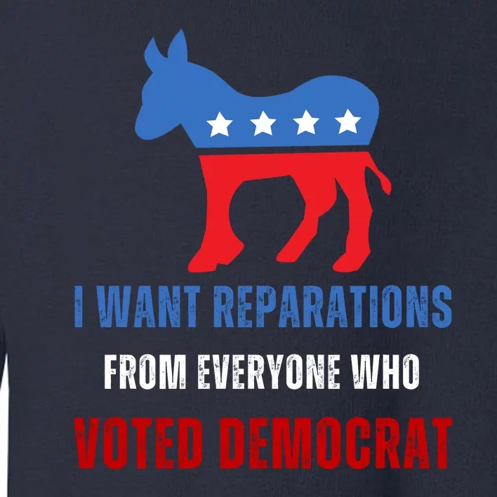 I Want Reparations From Everyone Who Voted Democrat Toddler Sweatshirt