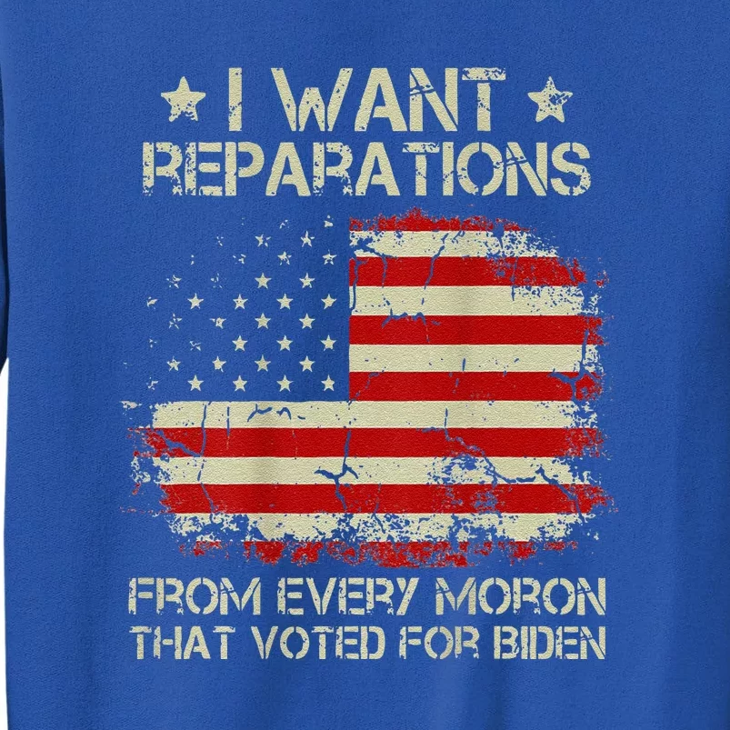 I Want Reparations From Every Moron That Voted Biden Sweatshirt